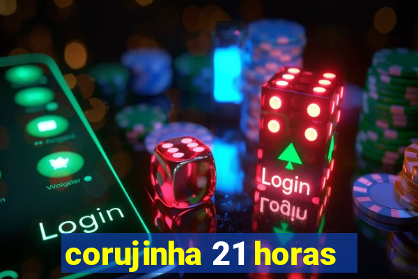 corujinha 21 horas